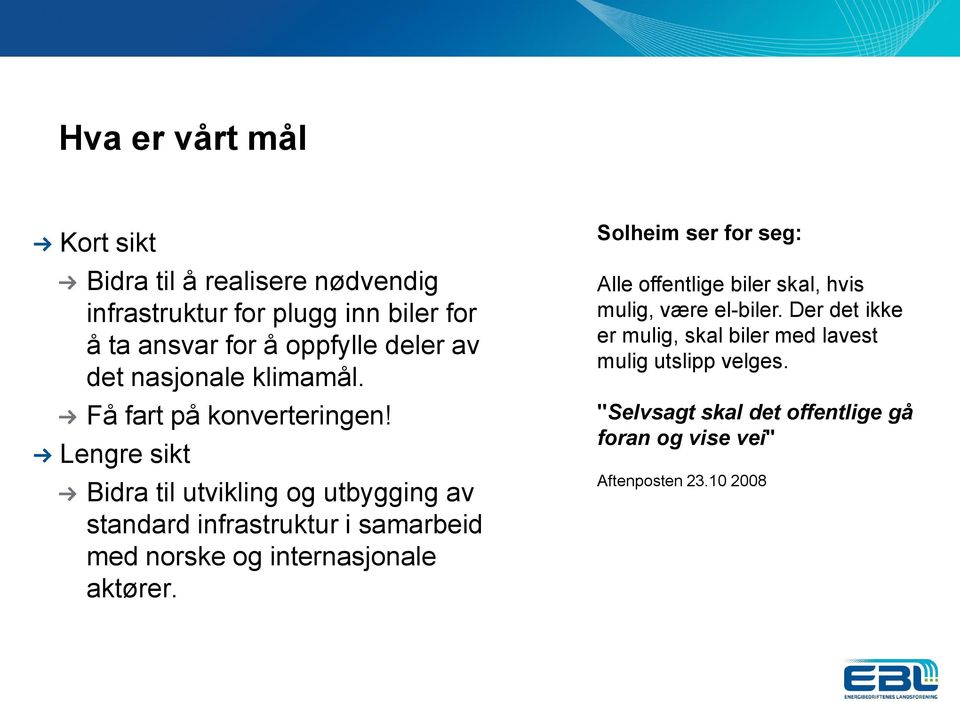 Lengre sikt Bidra til utvikling og utbygging av standard infrastruktur i samarbeid med norske og internasjonale aktører.