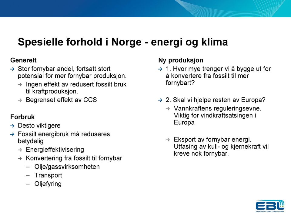 Begrenset effekt av CCS Forbruk Desto viktigere Fossilt energibruk må reduseres betydelig Energieffektivisering Konvertering fra fossilt til fornybar