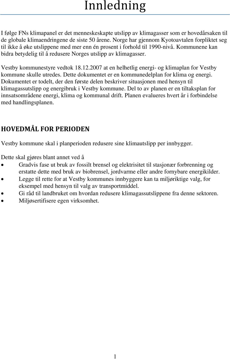 Vestby kommunestyre vedtok 18.12.2007 at en helhetlig energi- og klimaplan for Vestby kommune skulle utredes. Dette dokumentet er en kommunedelplan for klima og energi.