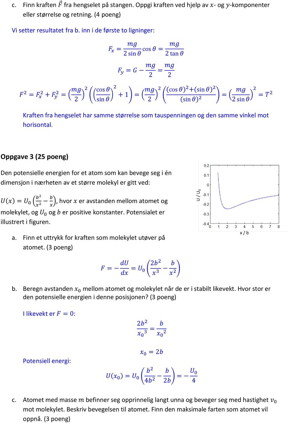 Oppgave 3 (25 poeng) Den potensielle energien for et atom som kan bevege seg i én dimensjon i nærheten av et større molekyl er gitt ved:, hvor er avstanden mellom atomet og molekylet, og og er