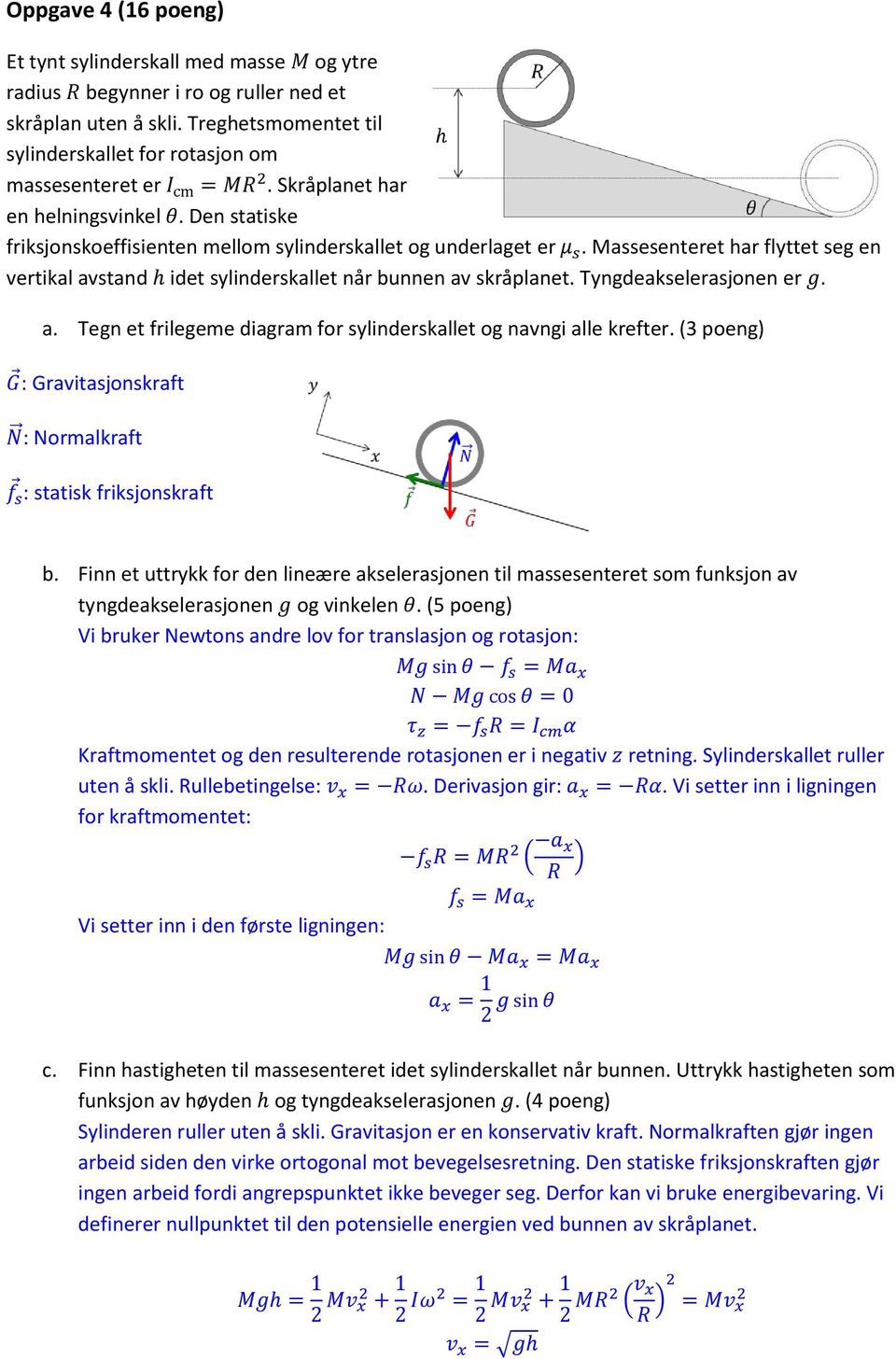 Massesenteret har flyttet seg en vertikal avstand idet sylinderskallet når bunnen av skråplanet. Tyngdeakselerasjonen er. a. Tegn et frilegeme diagram for sylinderskallet og navngi alle krefter.