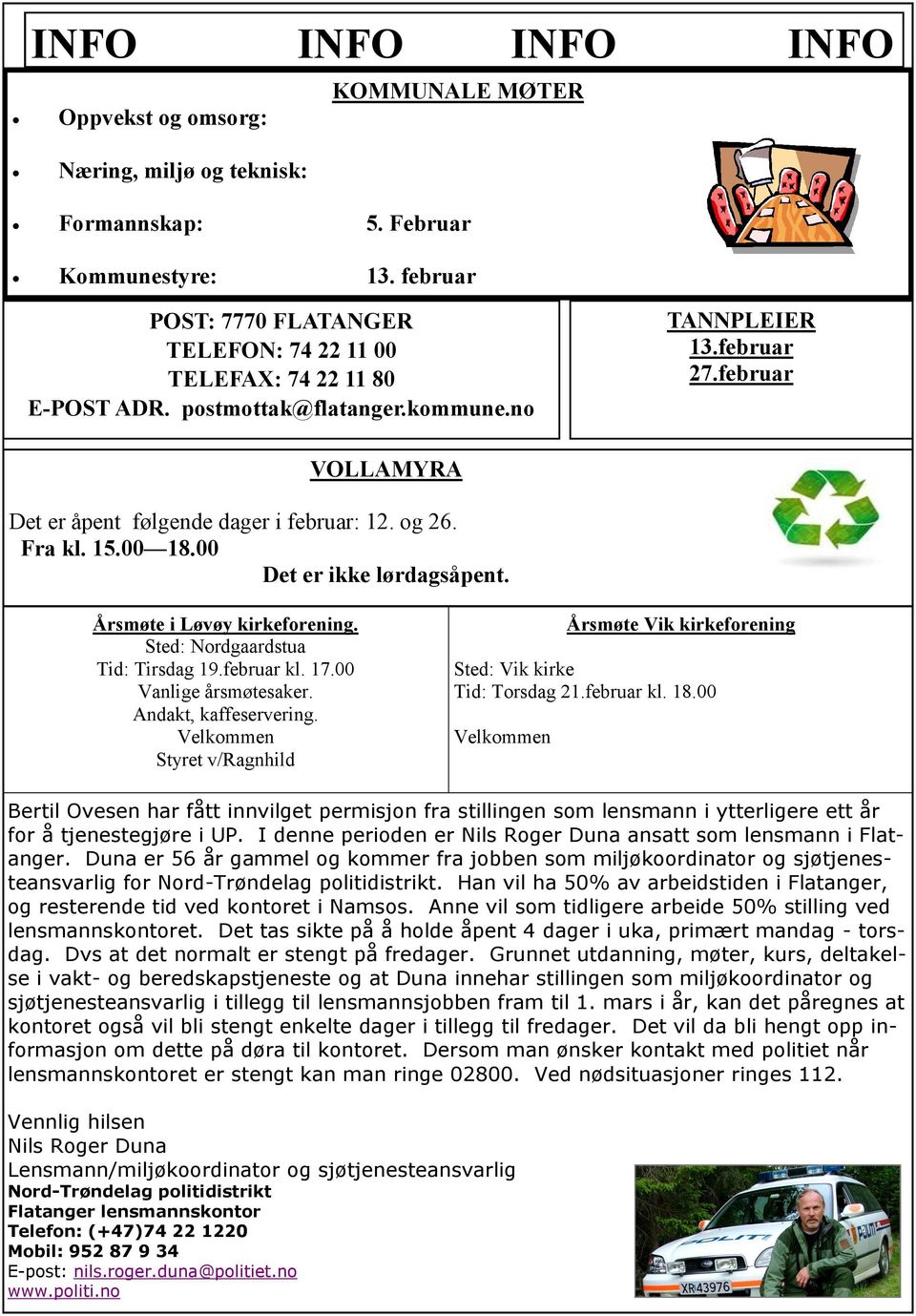 og 26. Fra kl. 15.00 18.00 Det er ikke lørdagsåpent. Årsmøte i Løvøy kirkeforening. Sted: Nordgaardstua Tid: Tirsdag 19.februar kl. 17.00 Vanlige årsmøtesaker. Andakt, kaffeservering.