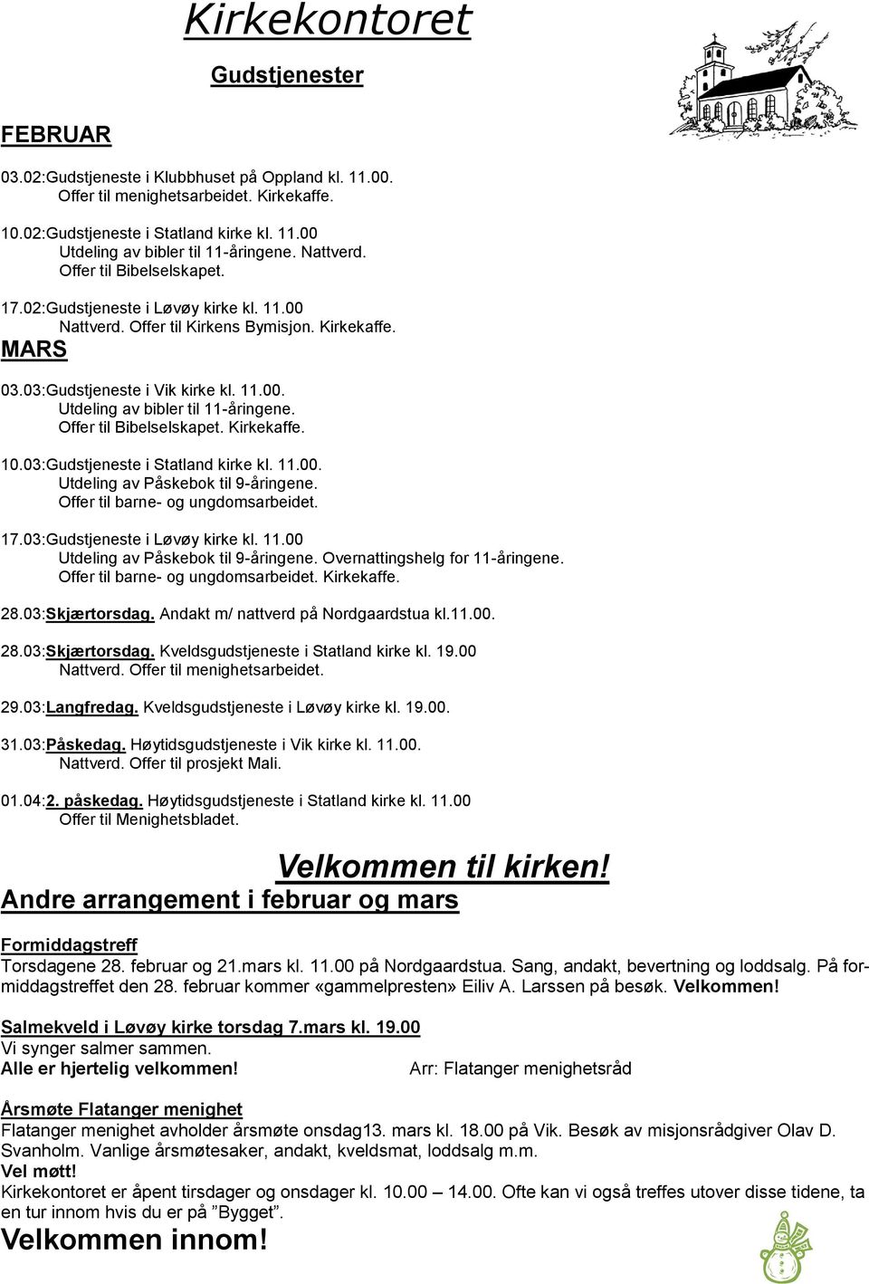 Offer til Bibelselskapet. Kirkekaffe. 10.03:Gudstjeneste i Statland kirke kl. 11.00. Utdeling av Påskebok til 9-åringene. Offer til barne- og ungdomsarbeidet. 17.03:Gudstjeneste i Løvøy kirke kl. 11.00 Utdeling av Påskebok til 9-åringene.