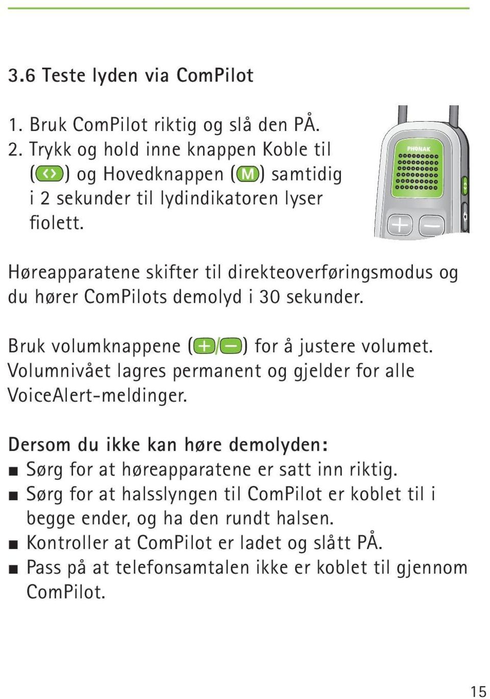 Høreapparatene skifter til direkteoverføringsmodus og du hører ComPilots demolyd i 30 sekunder. Bruk volumknappene ( ) for å justere volumet.