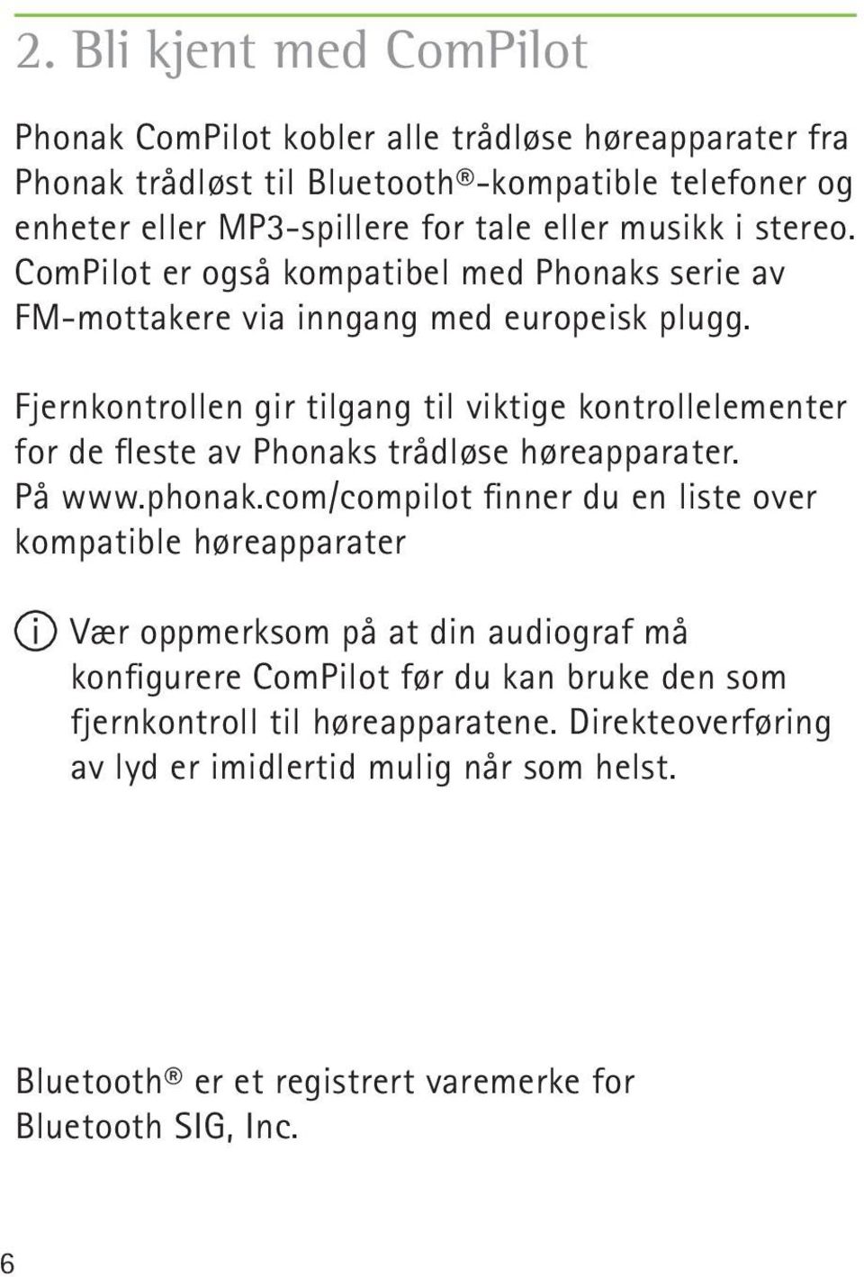 Fjernkontrollen gir tilgang til viktige kontrollelementer for de fleste av Phonaks trådløse høreapparater. På www.phonak.