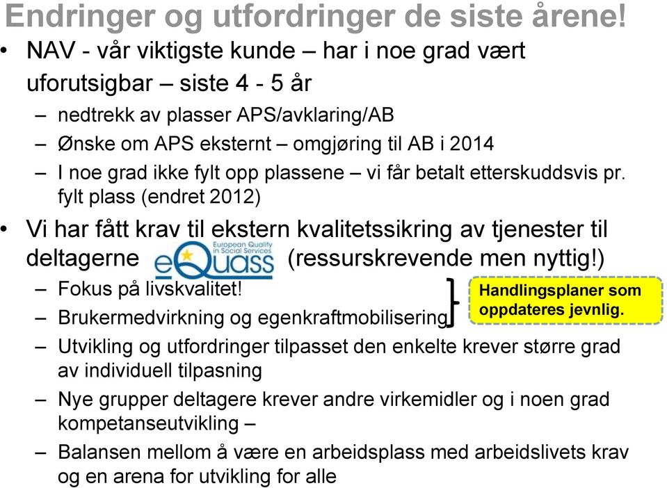 får betalt etterskuddsvis pr. fylt plass (endret 2012) Vi har fått krav til ekstern kvalitetssikring av tjenester til deltagerne (ressurskrevende men nyttig!) Fokus på livskvalitet!