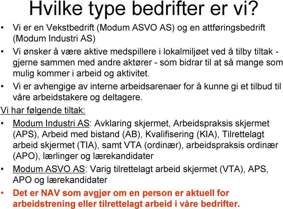 til at så mange som mulig kommer i arbeid og aktivitet. Vi er avhengige av interne arbeidsarenaer for å kunne gi et tilbud til våre arbeidstakere og deltagere.