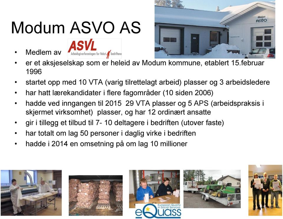 (10 siden 2006) hadde ved inngangen til 2015 29 VTA plasser og 5 APS (arbeidspraksis i skjermet virksomhet) plasser, og har 12