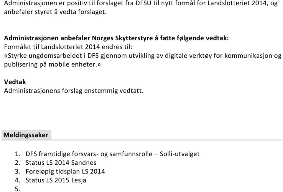 DFS framtidige forsvars- og samfunnsrolle Solli-utvalget 2. Status LS 2014 Sandnes 3. Foreløpig tidsplan LS 2014 4. Status LS 2015 Lesja 5. Foreløpig saksliste Skyttertinget 6.