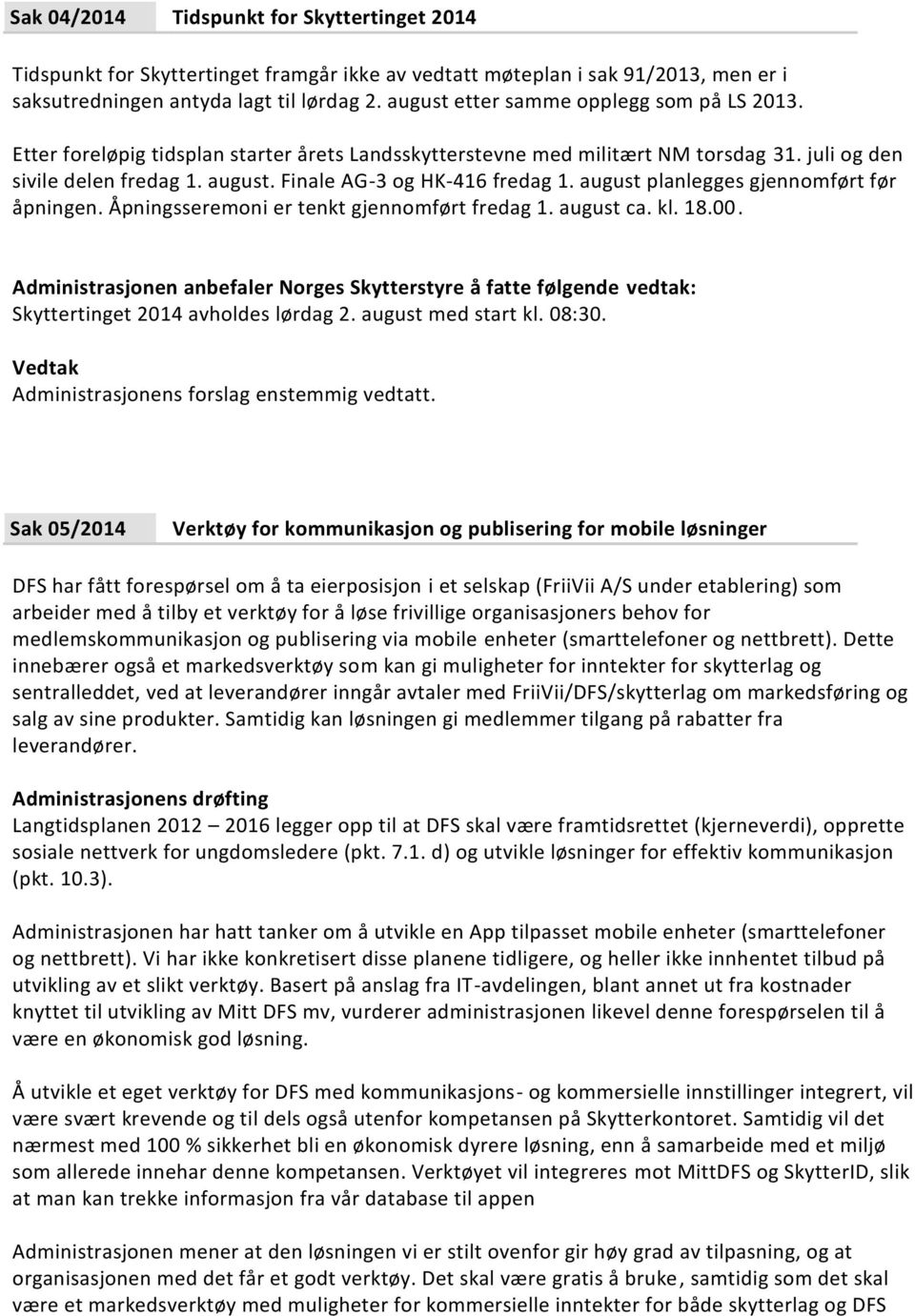 Finale AG-3 og HK-416 fredag 1. august planlegges gjennomført før åpningen. Åpningsseremoni er tenkt gjennomført fredag 1. august ca. kl. 18.00. Skyttertinget 2014 avholdes lørdag 2.