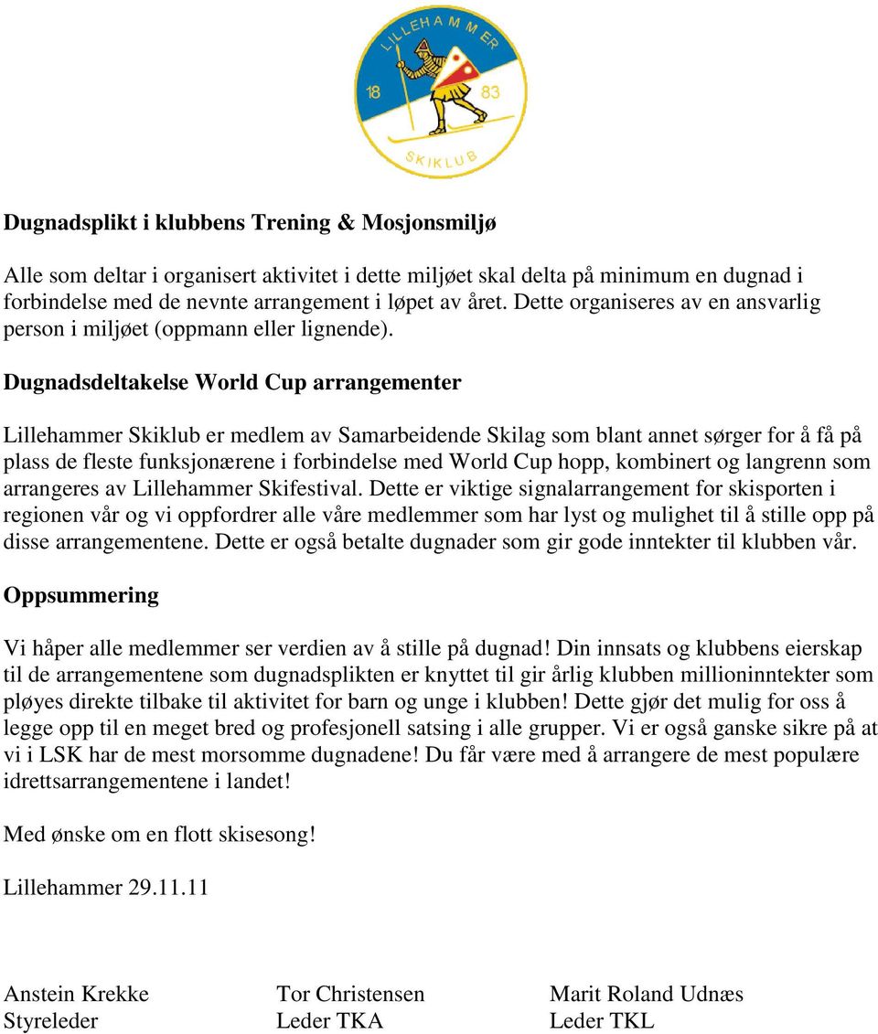 Dugnadsdeltakelse World Cup arrangementer Lillehammer Skiklub er medlem av Samarbeidende Skilag som blant annet sørger for å få på plass de fleste funksjonærene i forbindelse med World Cup hopp,