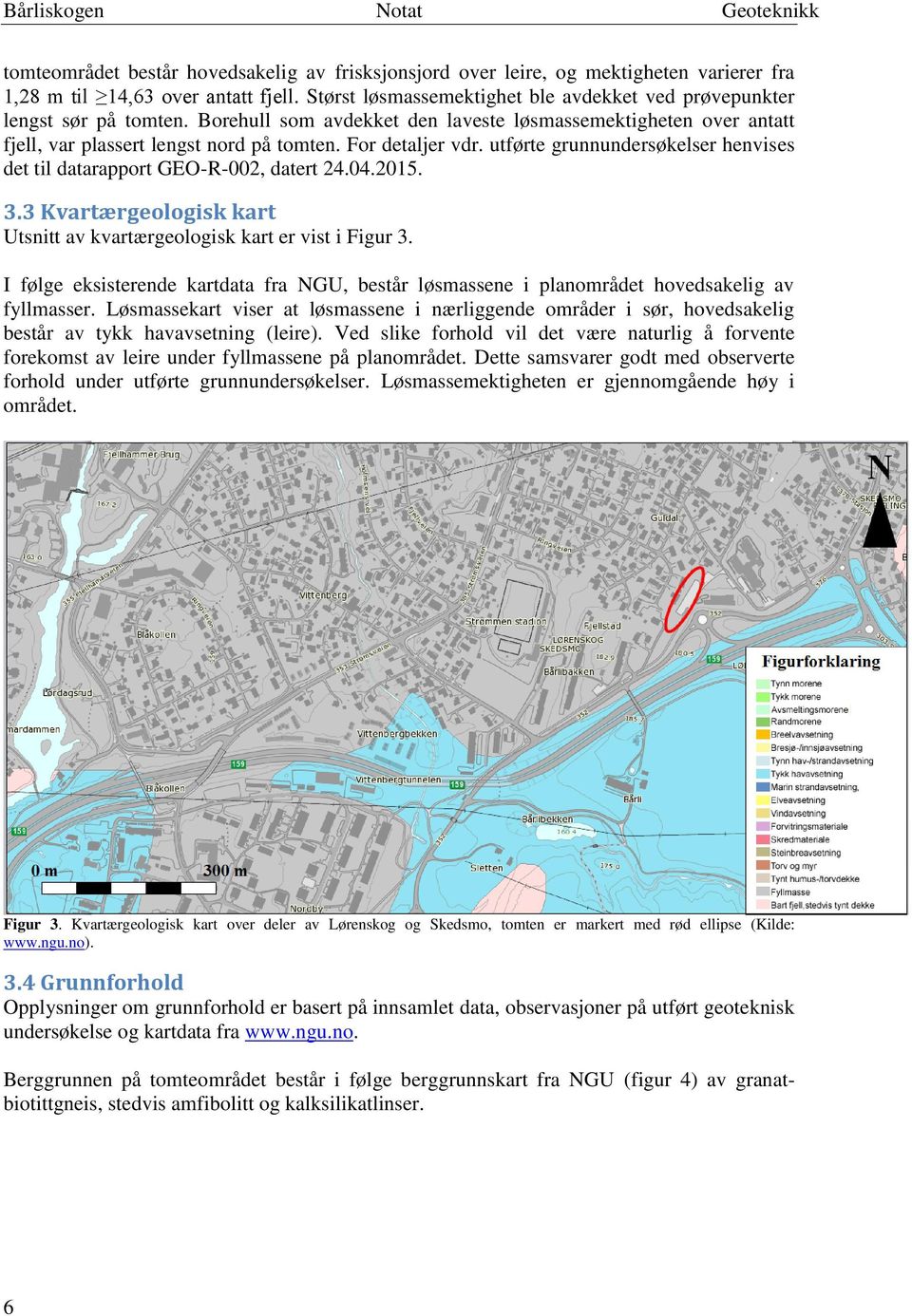 For detaljer vdr. utførte grunnundersøkelser henvises det til datarapport GEO-R-002, datert 24.04.2015. 3.3 Kvartærgeologisk kart Utsnitt av kvartærgeologisk kart er vist i Figur 3.