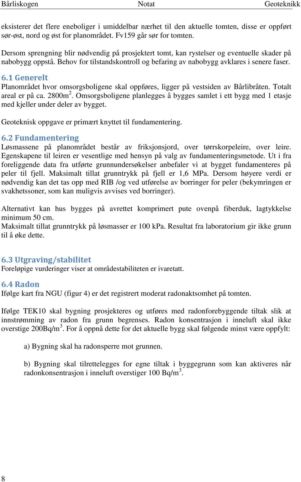 1 Generelt Planområdet hvor omsorgsboligene skal oppføres, ligger på vestsiden av Bårlibråten. Totalt areal er på ca. 2800m 2.