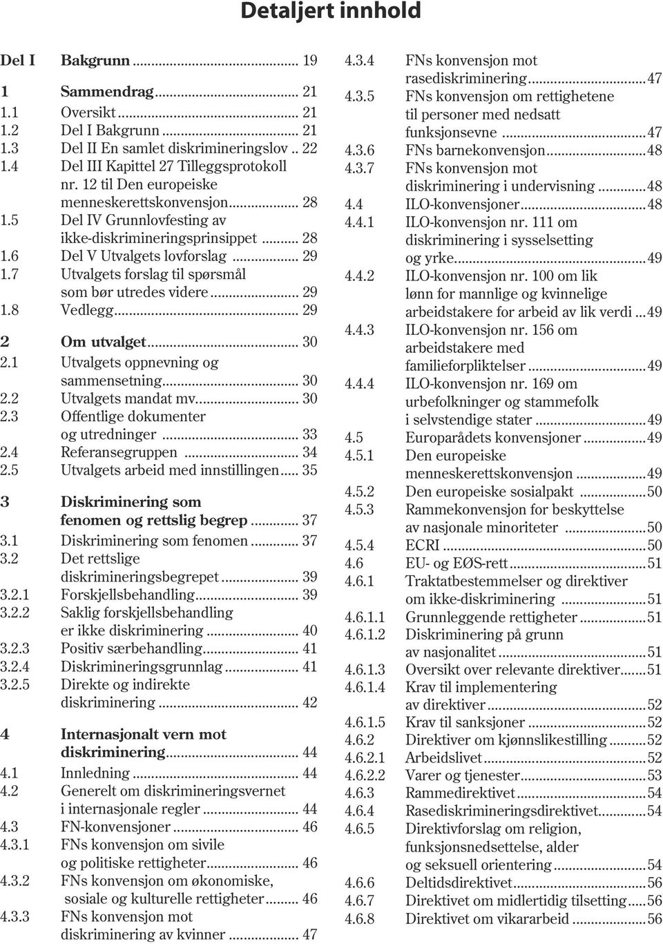 7 Utvalgets forslag til spørsmål som bør utredes videre... 29 1.8 Vedlegg... 29 2 Om utvalget... 30 2.1 Utvalgets oppnevning og sammensetning... 30 2.2 Utvalgets mandat mv... 30 2.3 Offentlige dokumenter og utredninger.