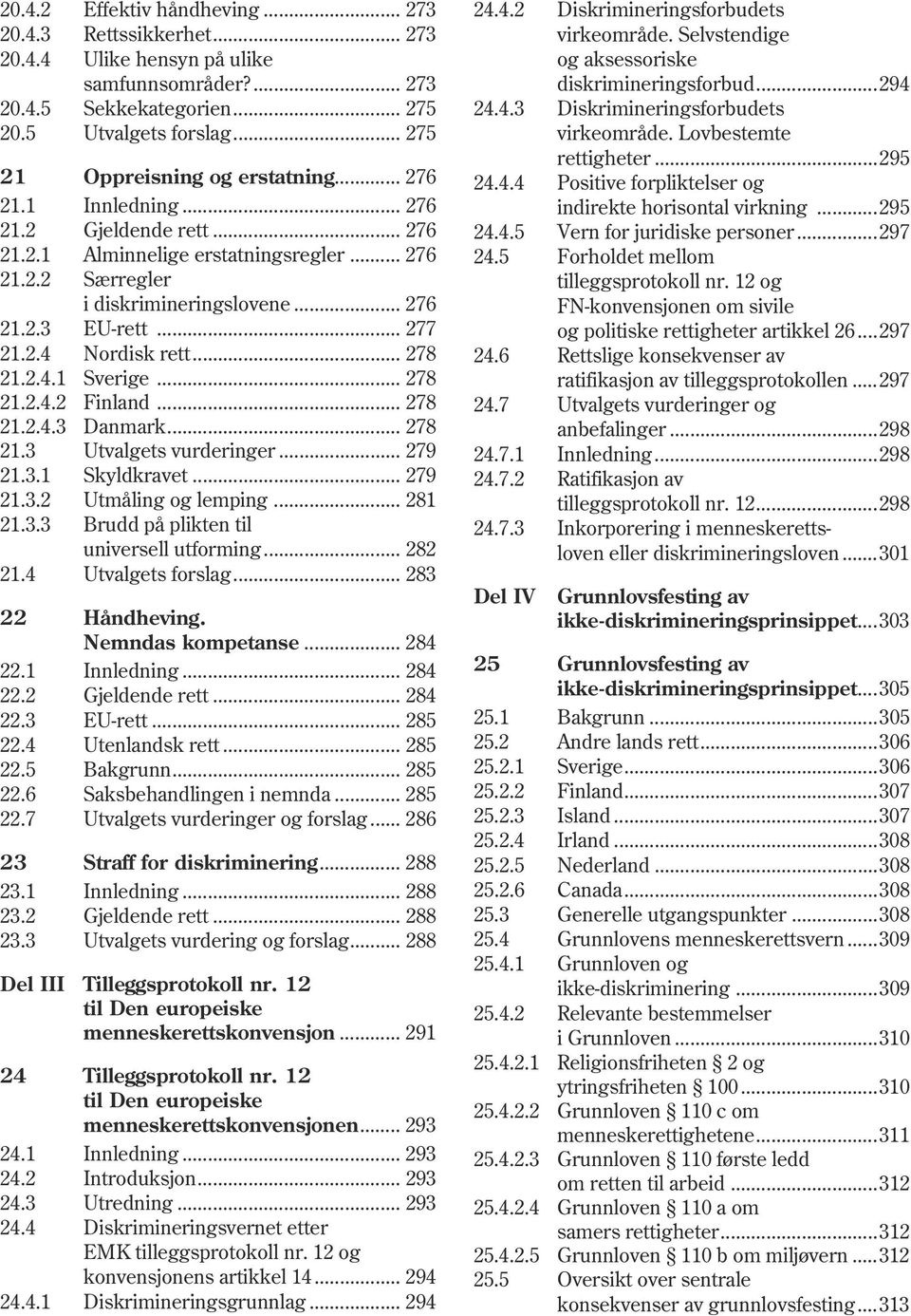 .. 277 21.2.4 Nordisk rett... 278 21.2.4.1 Sverige... 278 21.2.4.2 Finland... 278 21.2.4.3 Danmark... 278 21.3 Utvalgets vurderinger... 279 21.3.1 Skyldkravet... 279 21.3.2 Utmåling og lemping.