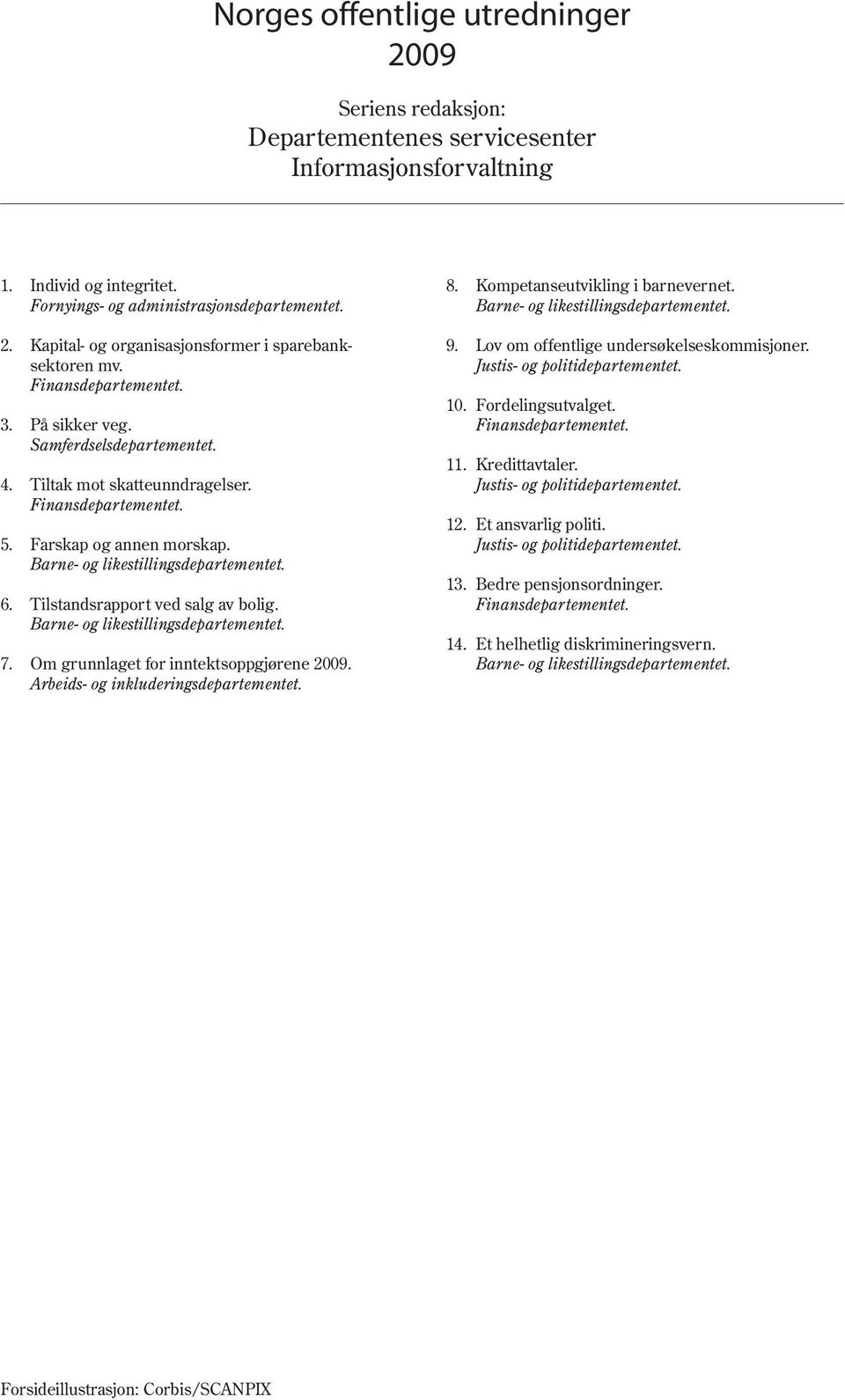 Tilstandsrapport ved salg av bolig. Barne- og likestillingsdepartementet. 7. Om grunnlaget for inntektsoppgjørene 2009. Arbeids- og inkluderingsdepartementet. 8. Kompetanseutvikling i barnevernet.