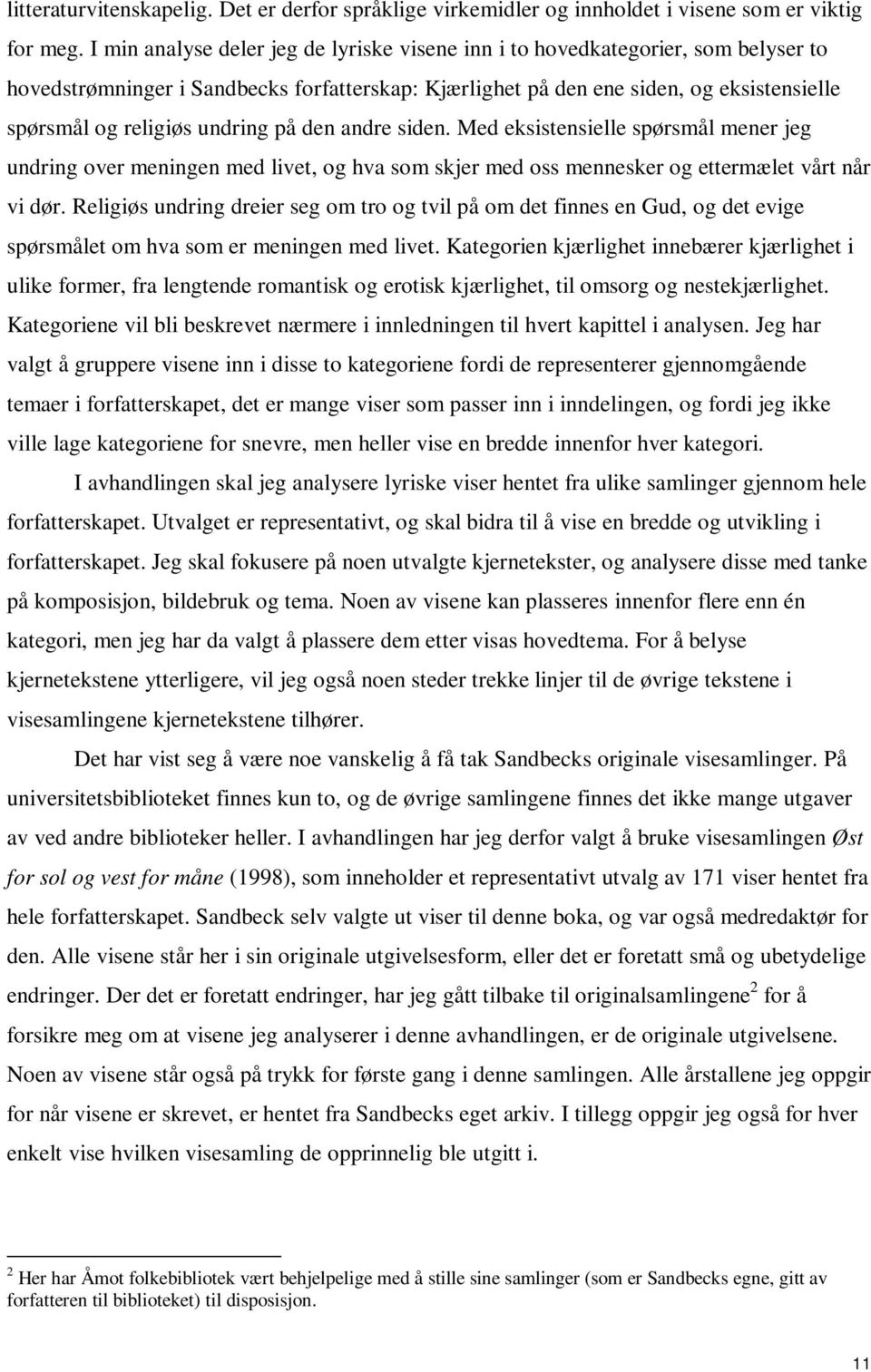 undring på den andre siden. Med eksistensielle spørsmål mener jeg undring over meningen med livet, og hva som skjer med oss mennesker og ettermælet vårt når vi dør.