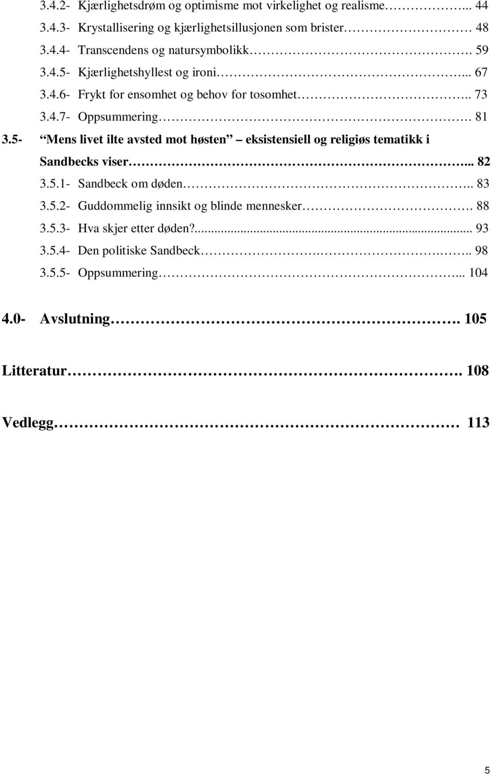 5- Mens livet ilte avsted mot høsten eksistensiell og religiøs tematikk i Sandbecks viser... 82 3.5.1- Sandbeck om døden.. 83 3.5.2- Guddommelig innsikt og blinde mennesker.