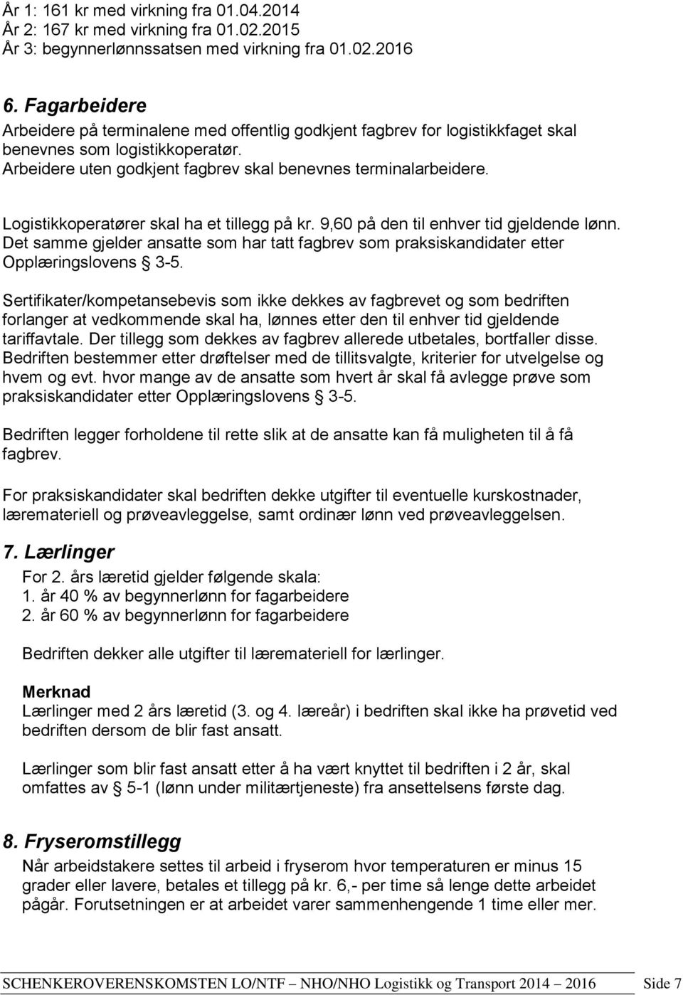 Logistikkoperatører skal ha et tillegg på kr. 9,60 på den til enhver tid gjeldende lønn. Det samme gjelder ansatte som har tatt fagbrev som praksiskandidater etter Opplæringslovens 3-5.