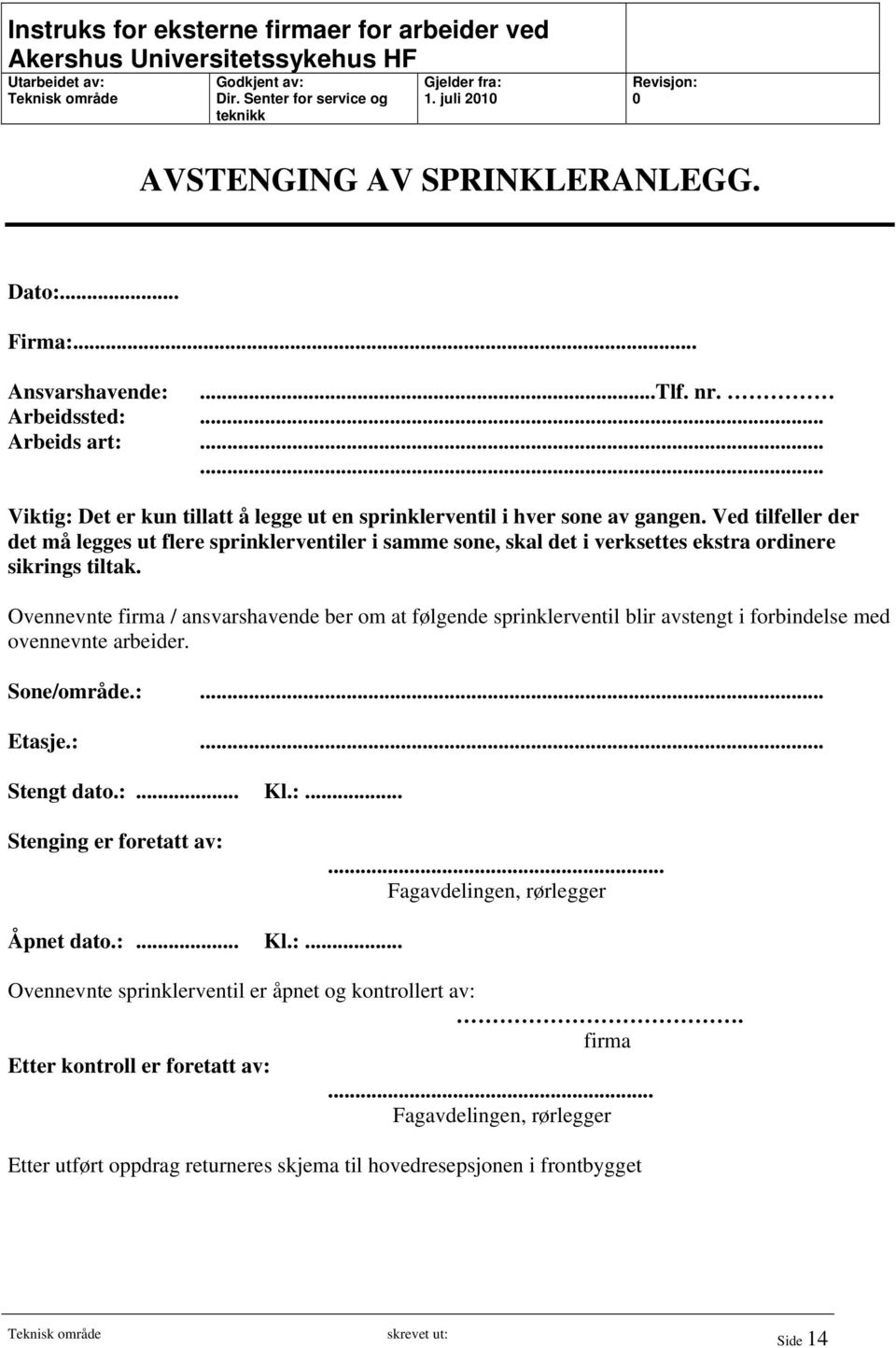 Ovennevnte firma / ansvarshavende ber om at følgende sprinklerventil blir avstengt i forbindelse med ovennevnte arbeider. Sone/område.:... Etasje.:... Stengt dato.:... Kl.:... Stenging er foretatt av:.