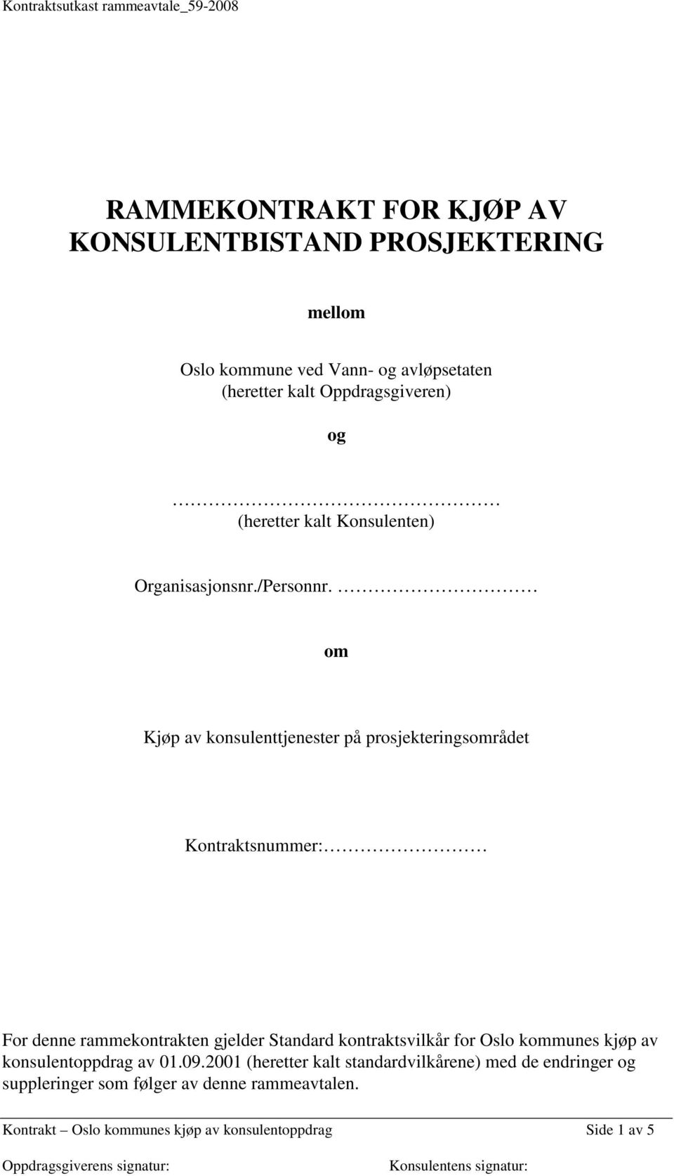 om Kjøp av konsulenttjenester på prosjekteringsområdet Kontraktsnummer: For denne rammekontrakten gjelder Standard kontraktsvilkår for