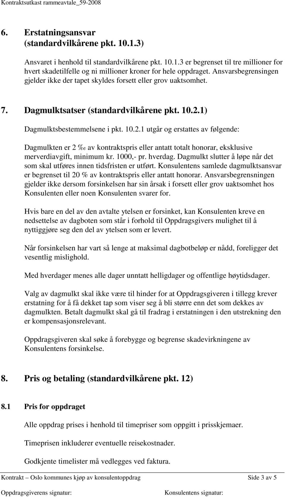 1) Dagmulktsbestemmelsene i pkt. 10.2.1 utgår og erstattes av følgende: Dagmulkten er 2 av kontraktspris eller antatt totalt honorar, eksklusive merverdiavgift, minimum kr. 1000,- pr. hverdag.