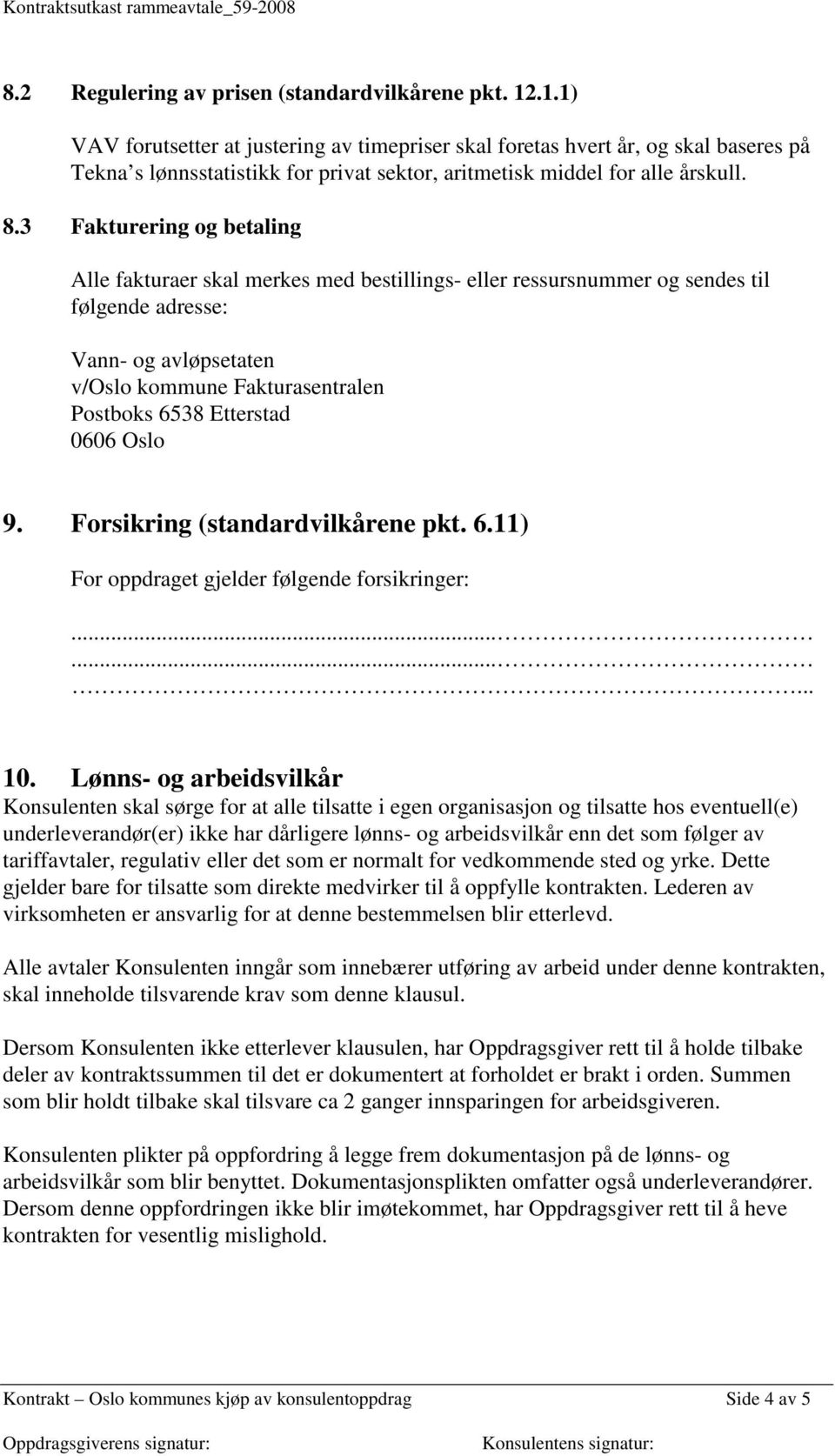 3 Fakturering og betaling Alle fakturaer skal merkes med bestillings- eller ressursnummer og sendes til følgende adresse: Vann- og avløpsetaten v/oslo kommune Fakturasentralen Postboks 6538 Etterstad