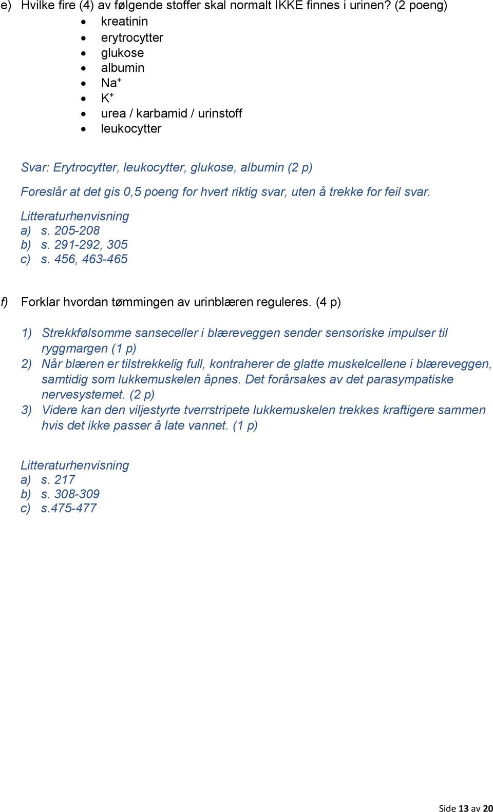 riktig svar, uten å trekke for feil svar. Litteraturhenvisning a) s. 205-208 b) s. 291-292, 305 c) s. 456, 463-465 f) Forklar hvordan tømmingen av urinblæren reguleres.