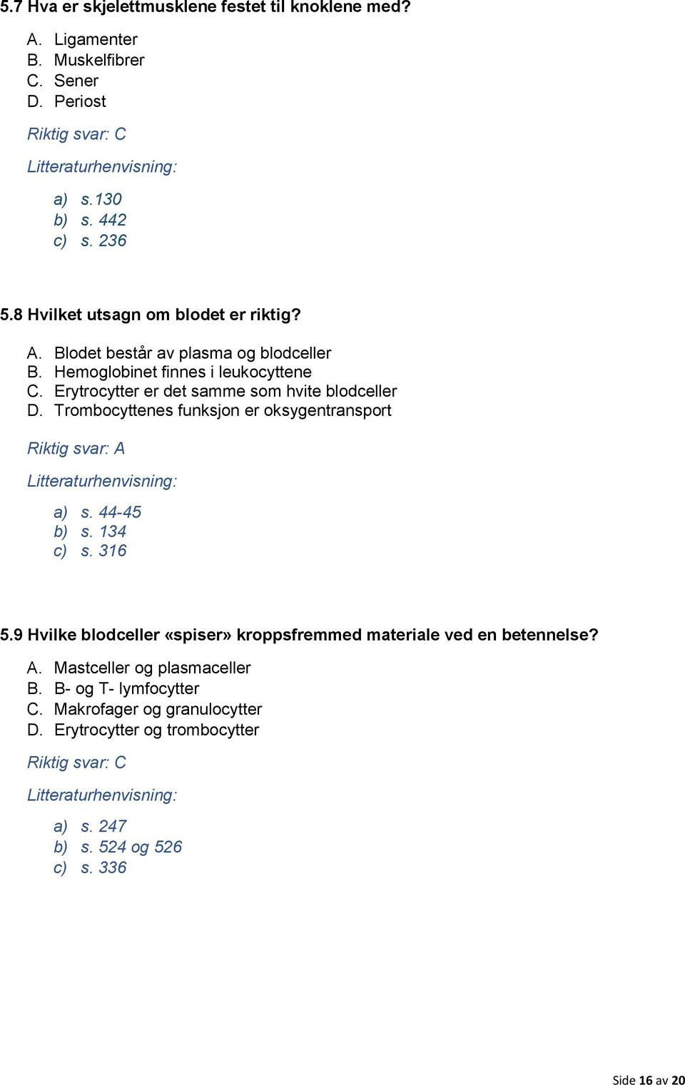 Erytrocytter er det samme som hvite blodceller D. Trombocyttenes funksjon er oksygentransport Riktig svar: A a) s. 44-45 b) s. 134 c) s. 316 5.