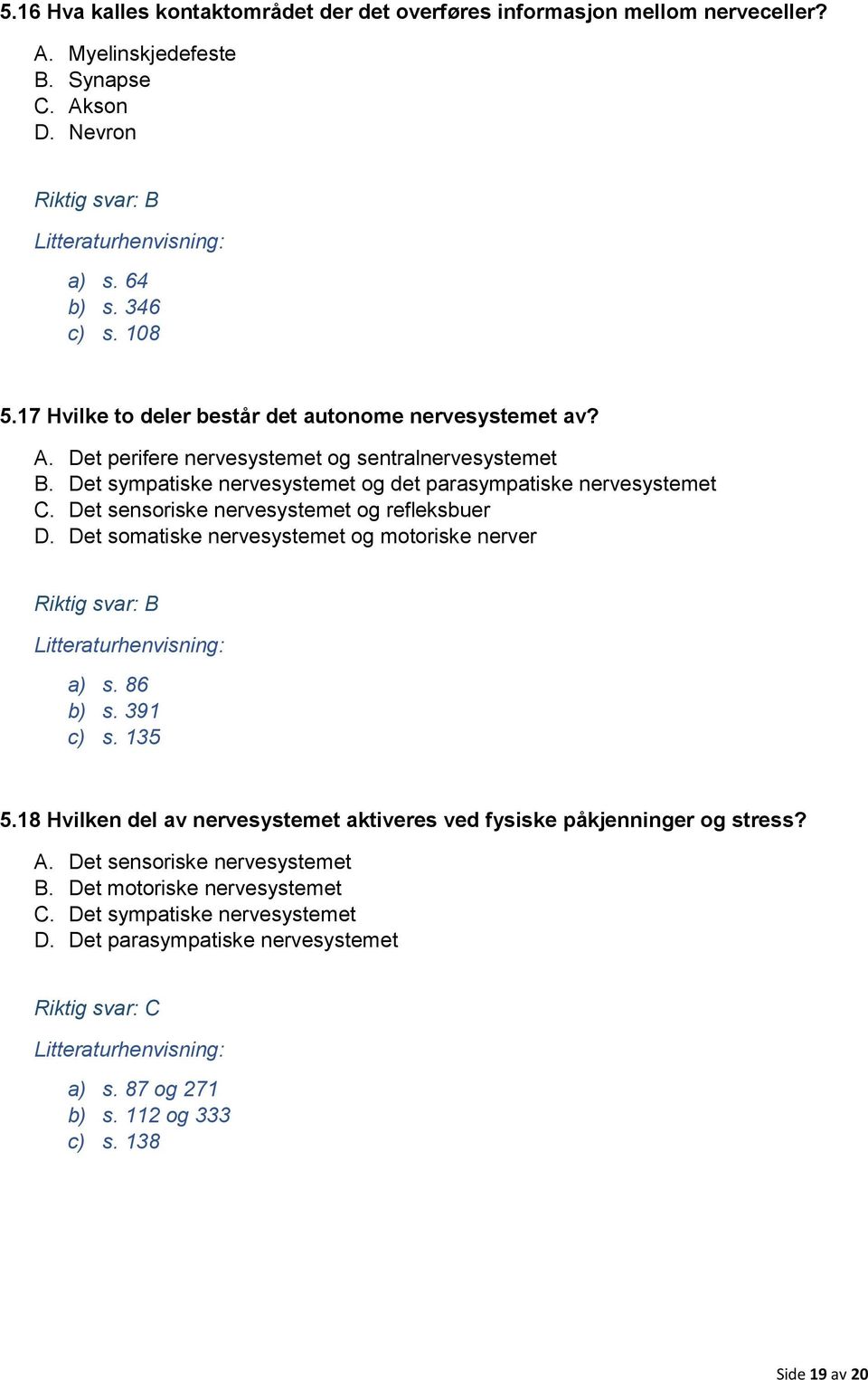 Det sensoriske nervesystemet og refleksbuer D. Det somatiske nervesystemet og motoriske nerver Riktig svar: B a) s. 86 b) s. 391 c) s. 135 5.