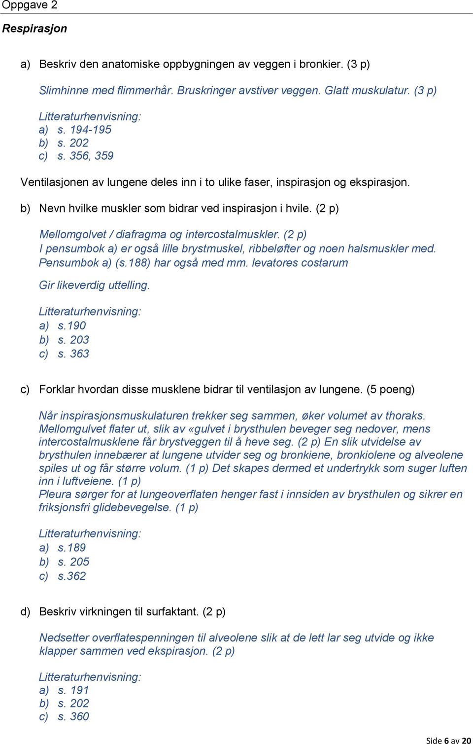 (2 p) Mellomgolvet / diafragma og intercostalmuskler. (2 p) I pensumbok a) er også lille brystmuskel, ribbeløfter og noen halsmuskler med. Pensumbok a) (s.188) har også med mm.