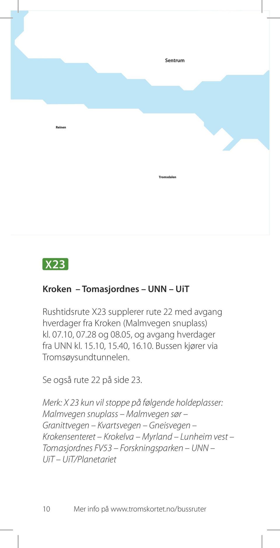 Merk: X 23 kun vil stoppe på følgende holdeplasser: Malmvegen snuplass Malmvegen sør Granittvegen Kvartsvegen Gneisvegen