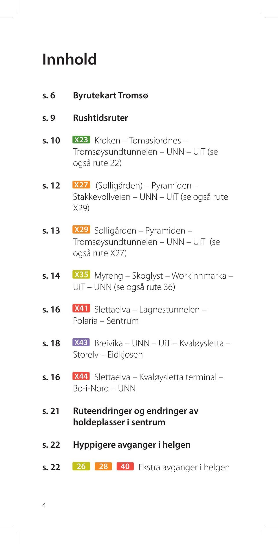 14 X35 Myreng Skoglyst Workinnmarka UiT UNN (se også rute 36) s. 16 X41 Slettaelva Lagnestunnelen Polaria Sentrum s.