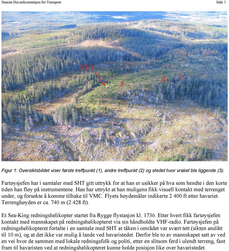 Han har uttrykt at han muligens fikk visuell kontakt med terrenget under, og forsøkte å komme tilbake til VMC. Flyets høydemåler indikerte 2 400 ft etter havariet. Terrenghøyden er ca.