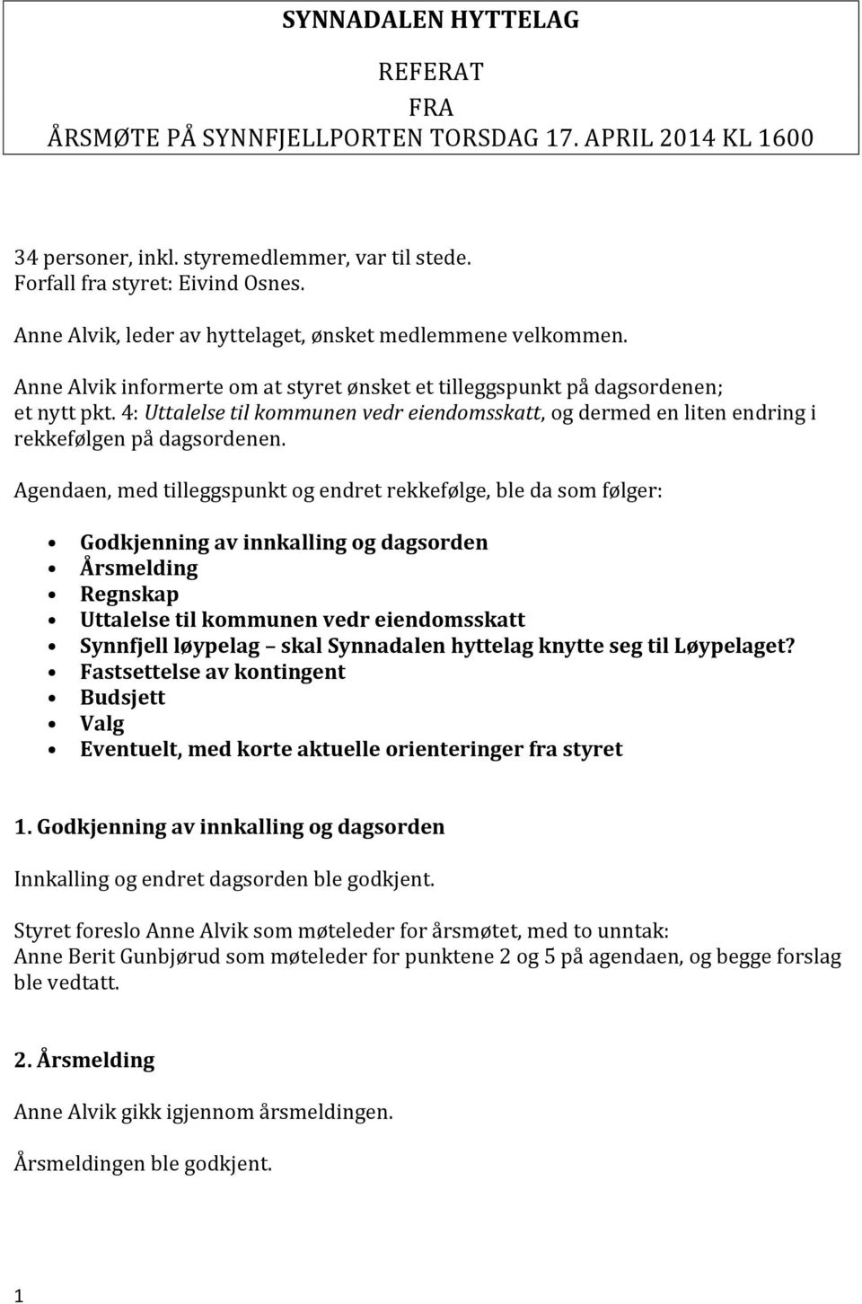 4: Uttalelse til kommunen vedr eiendomsskatt, og dermed en liten endring i rekkefølgen på dagsordenen.