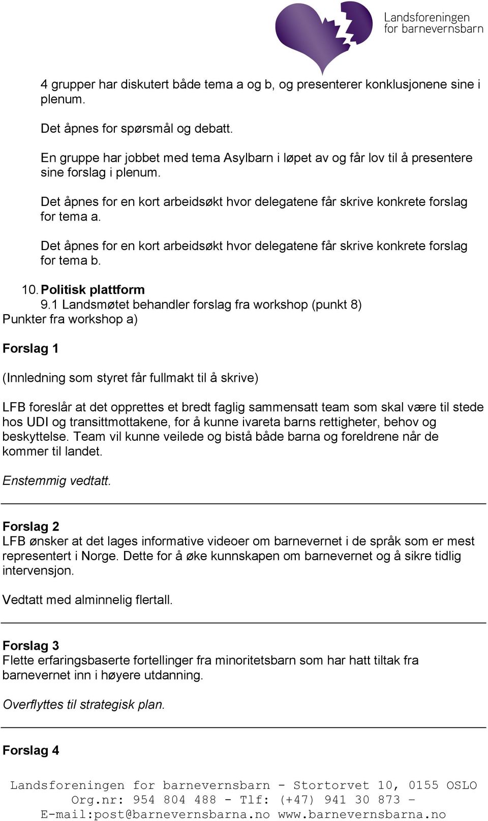 Det åpnes for en kort arbeidsøkt hvor delegatene får skrive konkrete forslag for tema b. 10. Politisk plattform 9.