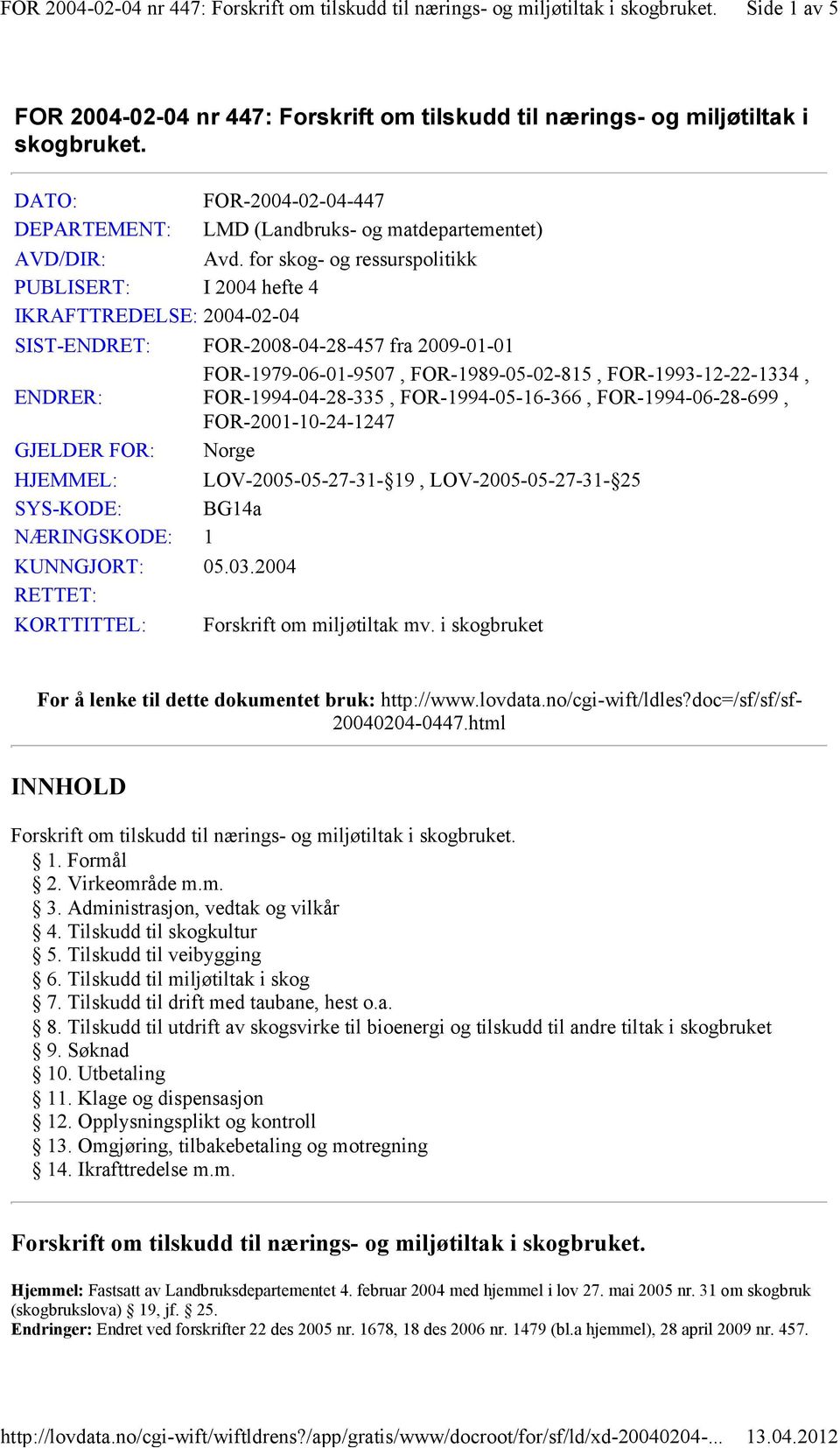 FOR-1994-04-28-335, FOR-1994-05-16-366, FOR-1994-06-28-699, FOR-2001-10-24-1247 GJELDER FOR: Norge HJEMMEL: LOV-2005-05-27-31- 19, LOV-2005-05-27-31- 25 SYS-KODE: BG14a NÆRINGSKODE: 1 KUNNGJORT: 05.