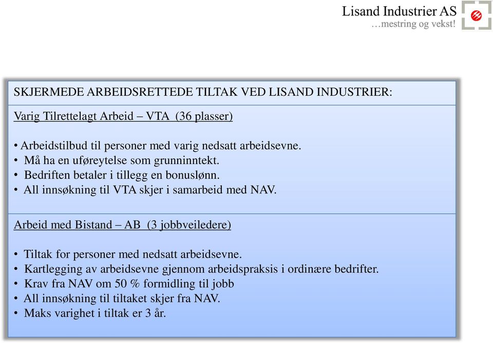 All innsøkning til VTA skjer i samarbeid med NAV. Arbeid med Bistand AB (3 jobbveiledere) Tiltak for personer med nedsatt arbeidsevne.