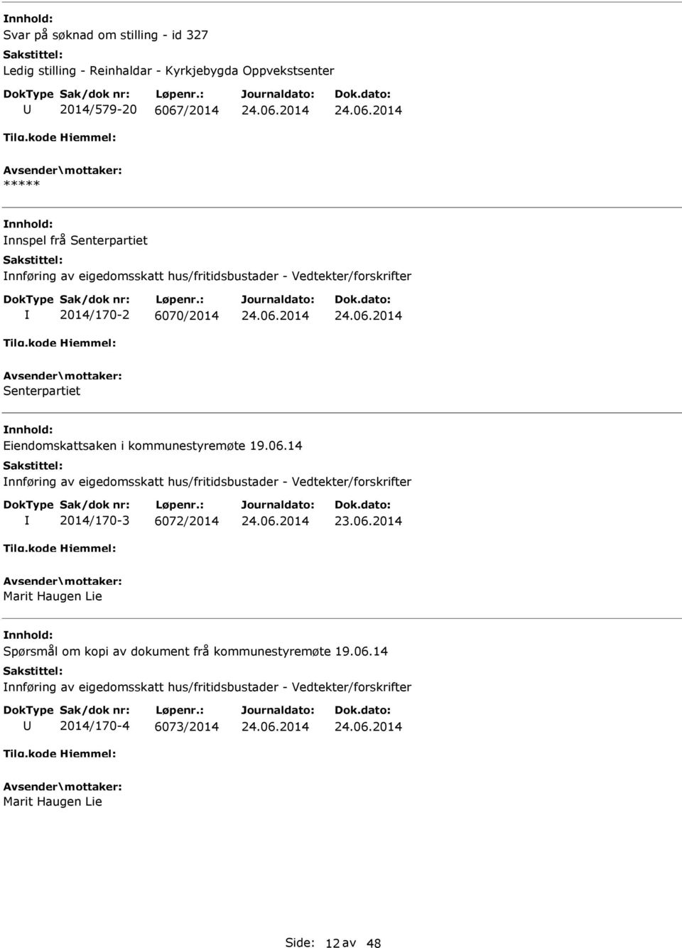 06.14 nnføring av eigedomsskatt hus/fritidsbustader - Vedtekter/forskrifter 2014/170-3 6072/2014 Marit Haugen Lie Spørsmål om kopi av dokument