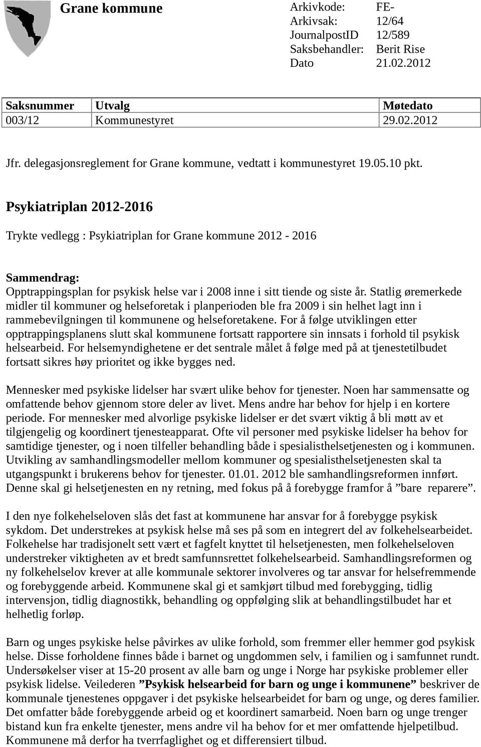 Psykiatriplan 2012-2016 Trykte vedlegg : Psykiatriplan for Grane kommune 2012-2016 Sammendrag: Opptrappingsplan for psykisk helse var i 2008 inne i sitt tiende og siste år.