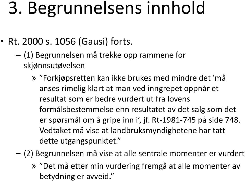 ved inngrepet oppnår et resultat som er bedre vurdert ut fra lovens formålsbestemmelse enn resultatet av det salg som det er spørsmål om å