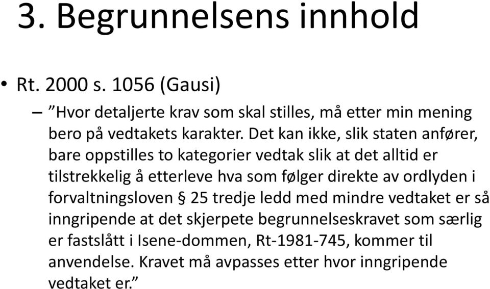 som følger direkte av ordlyden i forvaltningsloven 25 tredje ledd med mindre vedtaket er så inngripende at det skjerpete