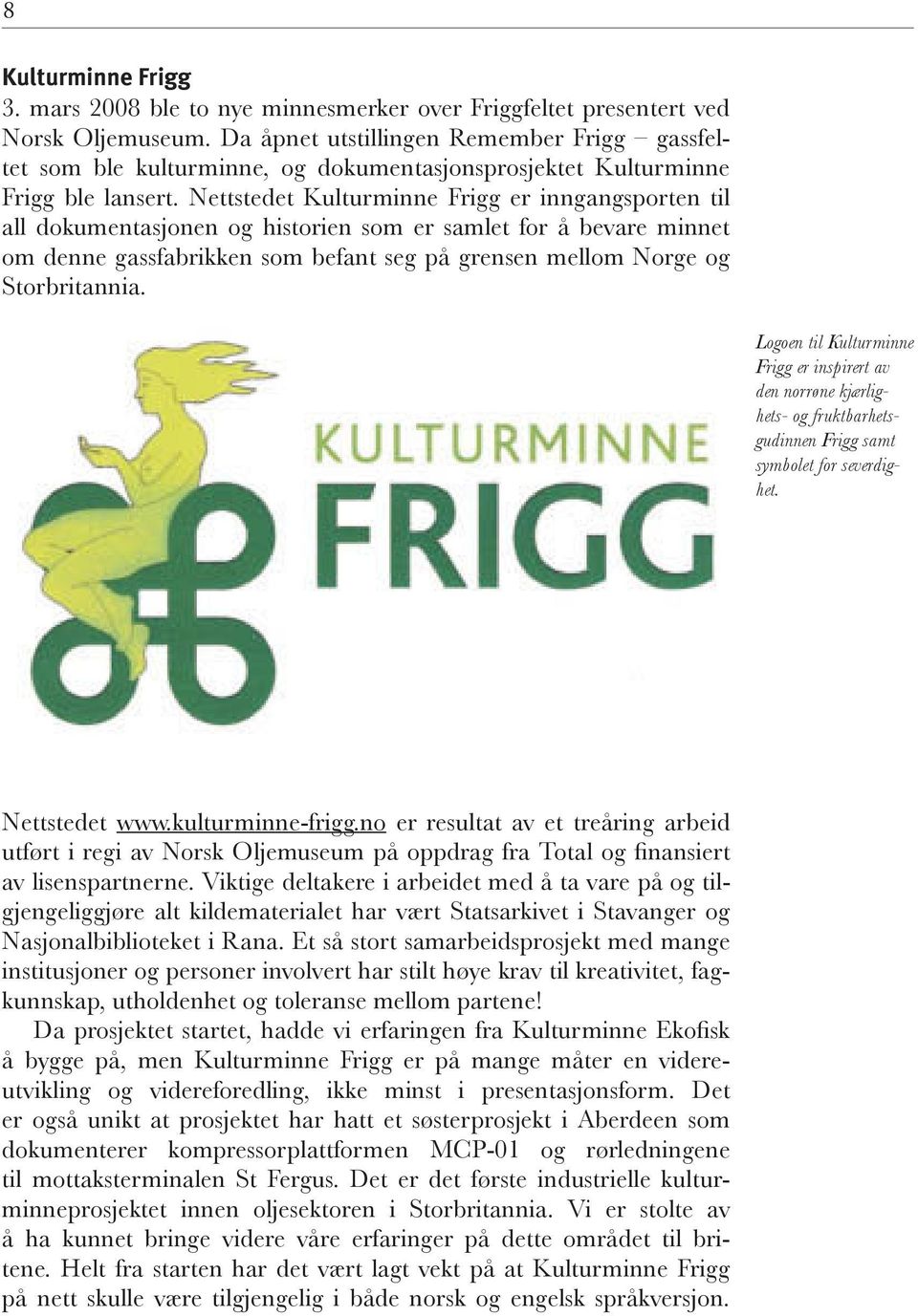 Nettstedet Kulturminne Frigg er inngangsporten til all dokumentasjonen og historien som er samlet for å bevare minnet om denne gassfabrikken som befant seg på grensen mellom Norge og Storbritannia.
