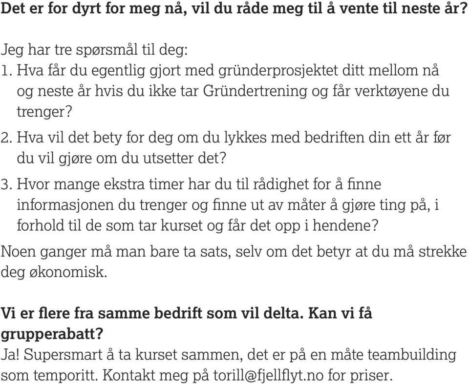 Hva vil det bety for deg om du lykkes med bedriften din ett år før du vil gjøre om du utsetter det? 3.