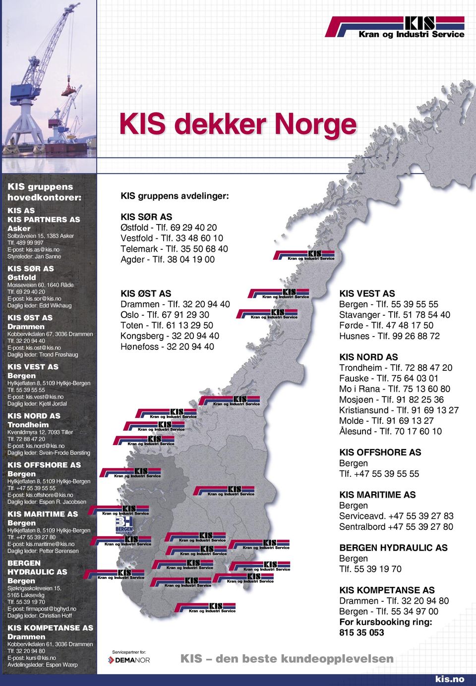 32 20 94 40 E-post: kis.ost@kis.no Daglig leder: Trond Frøshaug KIS VEST AS Bergen Hylkjeflaten 8, 5109 Hylkje-Bergen Tlf. 55 39 55 55 E-post: kis.vest@kis.