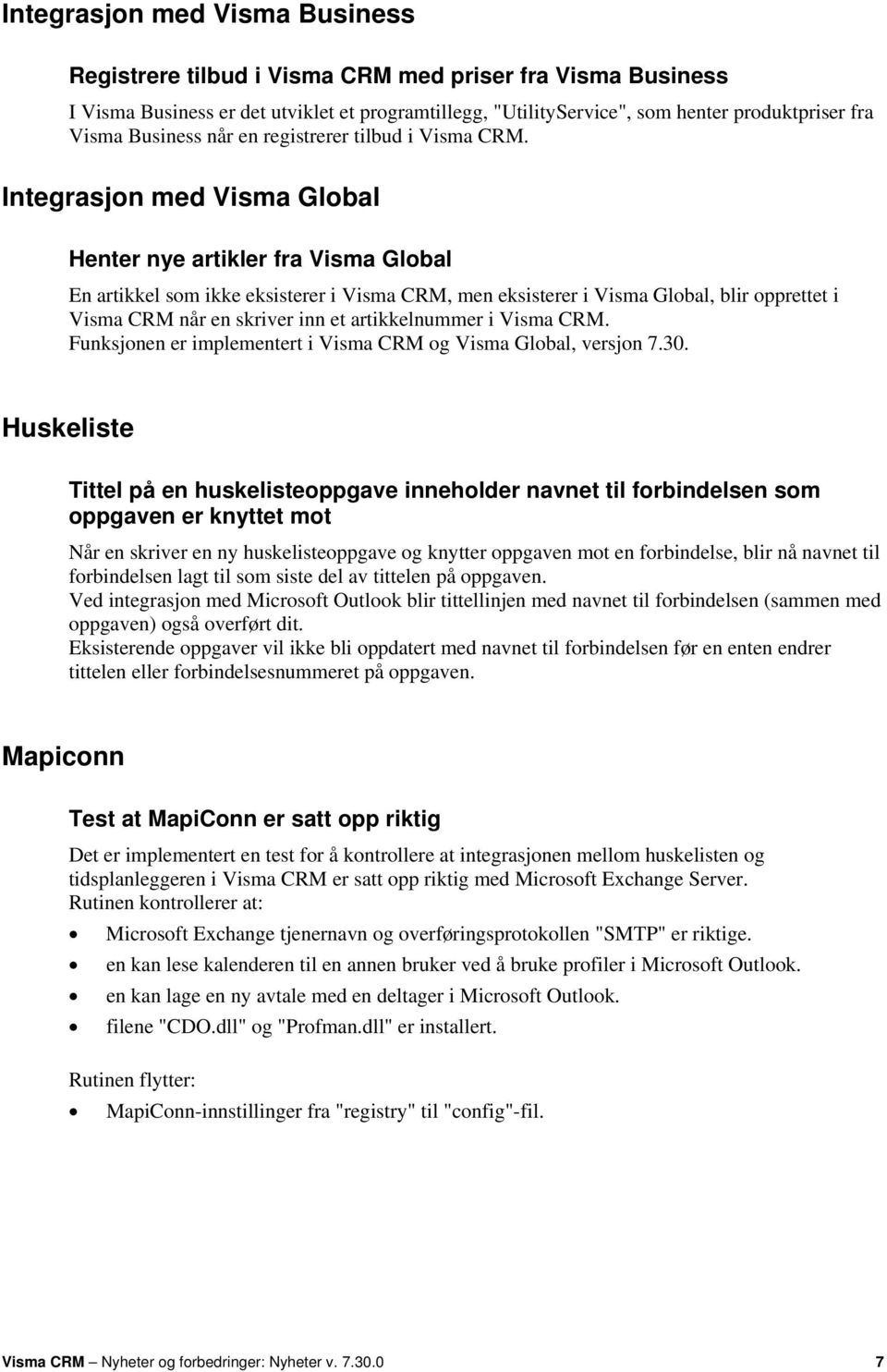 Integrasjon med Visma Global Henter nye artikler fra Visma Global En artikkel som ikke eksisterer i Visma CRM, men eksisterer i Visma Global, blir opprettet i Visma CRM når en skriver inn et