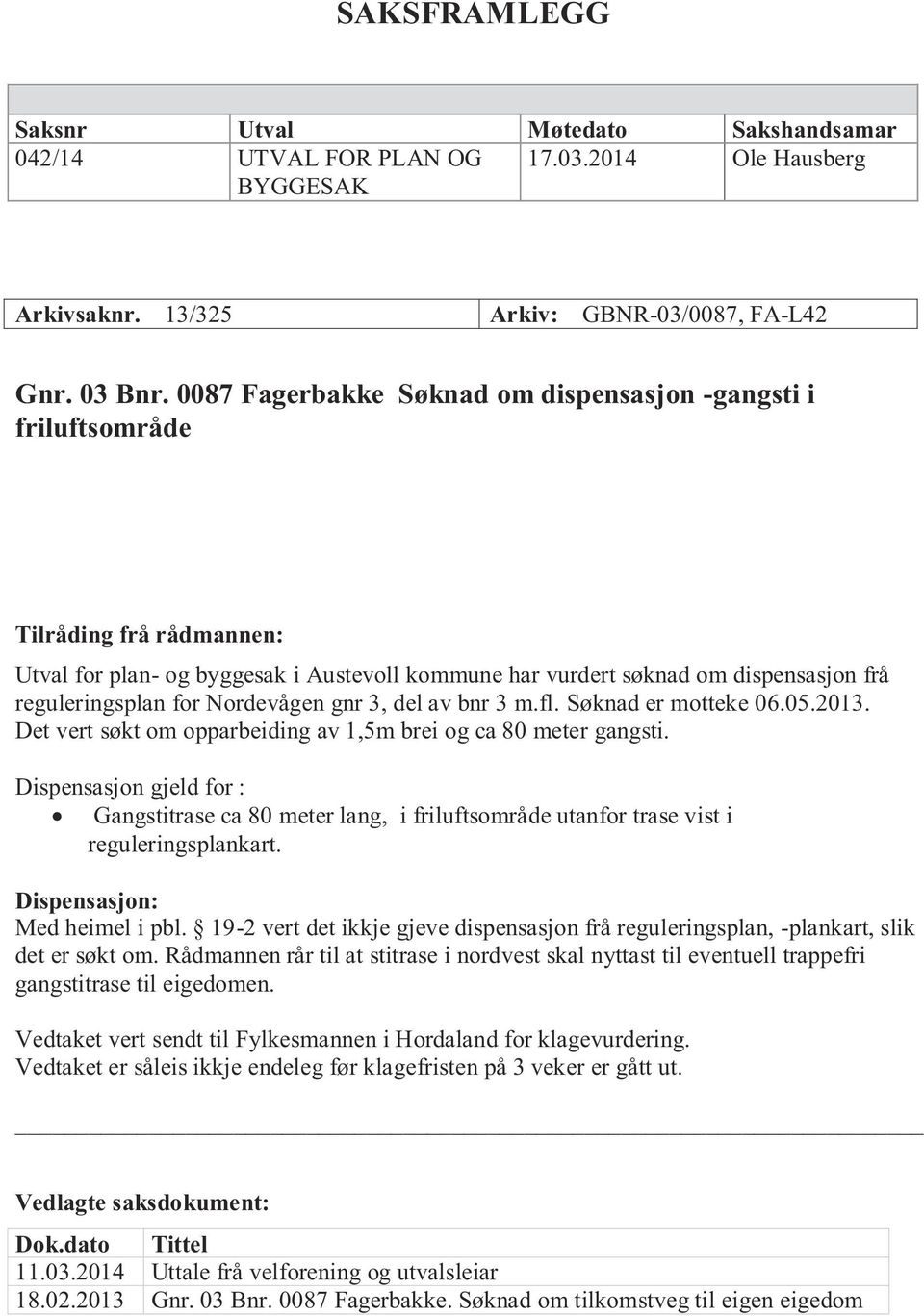 Nordevågen gnr 3, del av bnr 3 m.fl. Søknad er motteke 06.05.2013. Det vert søkt om opparbeiding av 1,5m brei og ca 80 meter gangsti.
