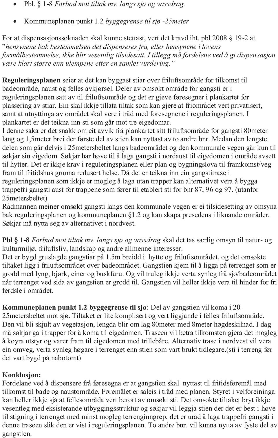 I tillegg må fordelene ved å gi dispensasjon være klart større enn ulempene etter en samlet vurdering.