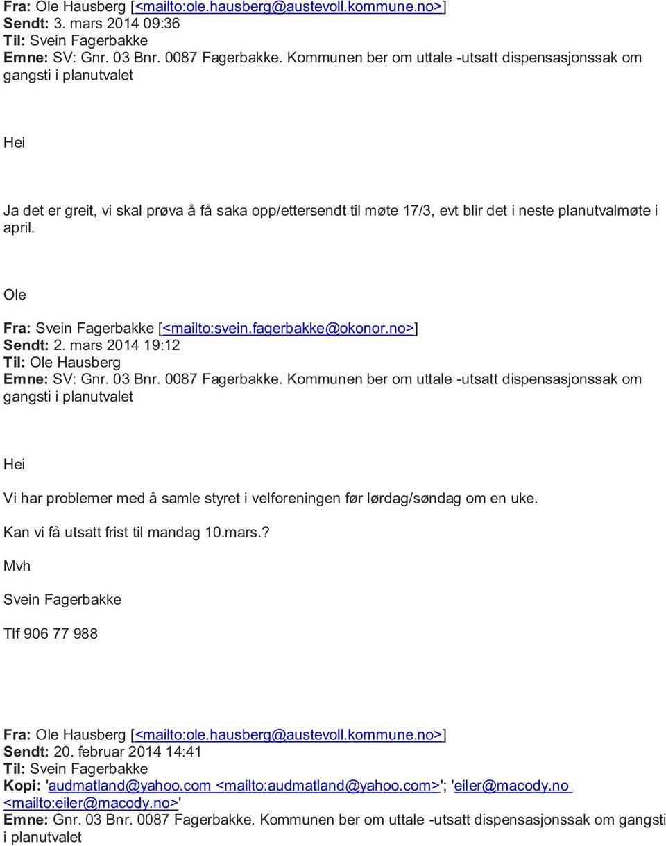 Ole Fra: Svein Fagerbakke [<mailto:svein.fagerbakke@okonor.no>] Sendt: 2. mars 2014 19:12 Til: Ole Hausberg Emne: SV: Gnr. 03 Bnr. 0087 Fagerbakke.