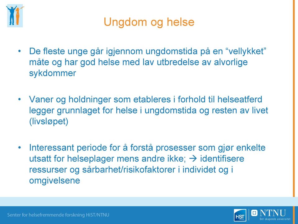 for helse i ungdomstida og resten av livet (livsløpet) Interessant periode for å forstå prosesser som gjør